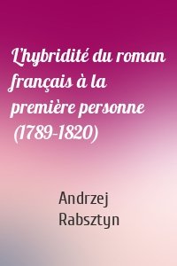 L’hybridité du roman français à la première personne (1789–1820)