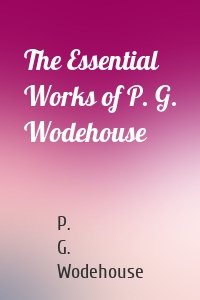 The Essential Works of P. G. Wodehouse
