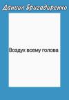Даниил Бригадиренко - Воздух всему голова