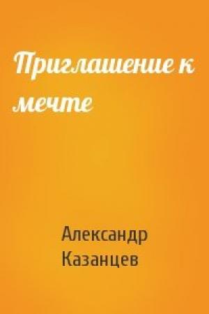 Обложка книги «Приглашение к мечте» — Александр Казанцев