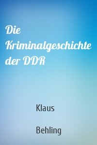 Die Kriminalgeschichte der DDR