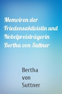 Memoiren der Friedensaktivistin und Nobelpreisträgerin Bertha von Suttner