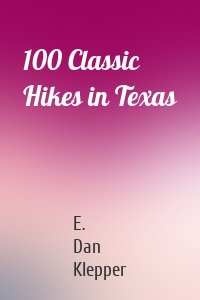 100 Classic Hikes in Texas