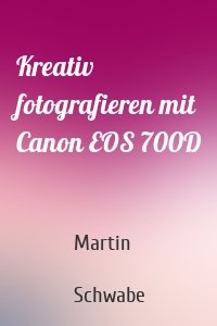 Kreativ fotografieren mit Canon EOS 700D