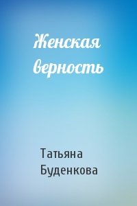 Татьяна Буденкова - Женская верность