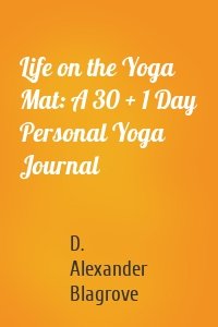 Life on the Yoga Mat: A 30 + 1 Day Personal Yoga Journal