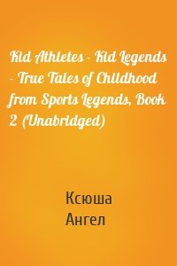 Kid Athletes - Kid Legends - True Tales of Childhood from Sports Legends, Book 2 (Unabridged)