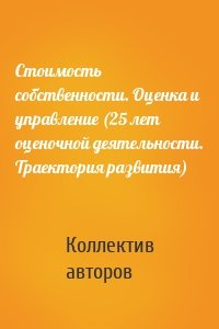 Стоимость собственности. Оценка и управление (25 лет оценочной деятельности. Траектория развития)