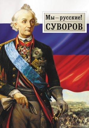 Обложка книги «Мы – русские! Суворов: Жизнь, слова и подвиги великого русского полководца А.В. Суворова» — Георгий Гупало