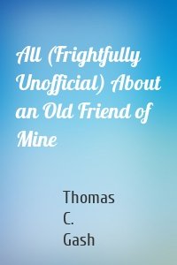All (Frightfully Unofficial) About an Old Friend of Mine