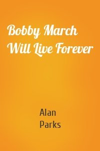 Bobby March Will Live Forever