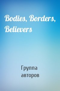 Bodies, Borders, Believers