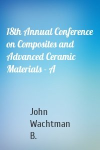 18th Annual Conference on Composites and Advanced Ceramic Materials - A