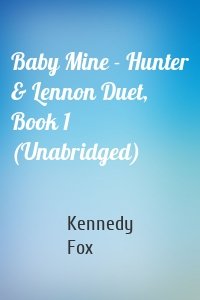 Baby Mine - Hunter & Lennon Duet, Book 1 (Unabridged)