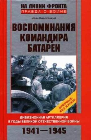 Обложка книги «Воспоминания командира батареи. Дивизионная артиллерия в годы Великой Отечественной войны. 1941-1945» — Иван Новохацкий