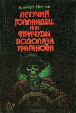 Обложка книги «Летучий голландец, или Причуды водолаза Ураганова» — Альберт Иванов