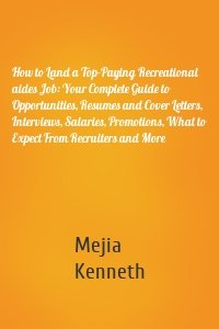 How to Land a Top-Paying Recreational aides Job: Your Complete Guide to Opportunities, Resumes and Cover Letters, Interviews, Salaries, Promotions, What to Expect From Recruiters and More