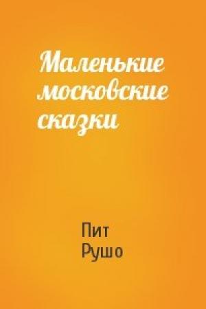 Обложка книги «Маленькие московские сказки» — Пит Рушо