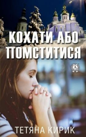 Обложка книги «Кохати або помститися» — Тетяна Кирик
