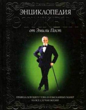 Обложка книги «Энциклопедия этикета от Эмили Пост. Правила хорошего тона и изысканных манер на все случаи жизни.» — Пегги Пост