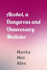 Alcohol, a Dangerous and Unnecessary Medicine