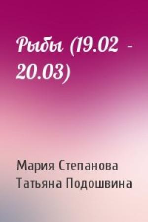 Обложка книги «Рыбы (19.02  - 20.03)» — Мария Степанова, Татьяна Подошвина