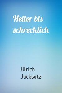 Heiter bis schrecklich