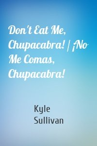 Don't Eat Me, Chupacabra! / ¡No Me Comas, Chupacabra!