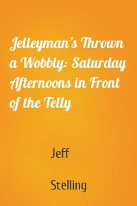 Jelleyman’s Thrown a Wobbly: Saturday Afternoons in Front of the Telly