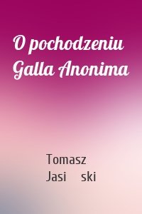 O pochodzeniu Galla Anonima