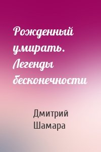 Рожденный умирать. Легенды бесконечности