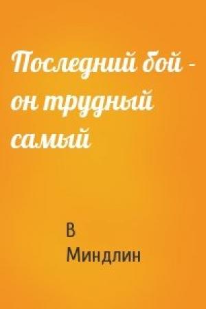 Обложка книги «Последний бой - он трудный самый» — В Миндлин