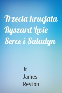 Trzecia krucjata Ryszard Lwie Serce i Saladyn