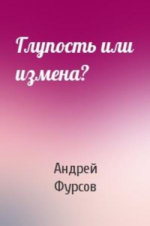 Обложка книги «Глупость или измена?» — Андрей Фурсов