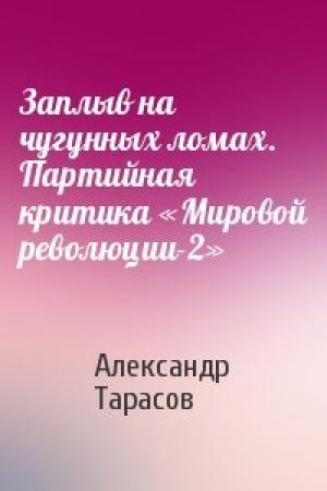 Обложка книги «Заплыв на чугунных ломах. Партийная критика «Мировой революции-2»» — Александр Тарасов