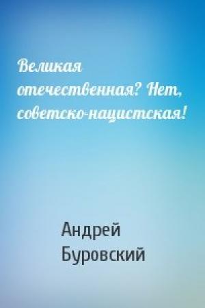 Обложка книги «Великая отечественная? Нет, советско-нацистская!» — Андрей Буровский