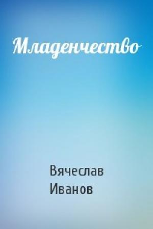 Обложка книги «Младенчество» — Вячеслав Иванов