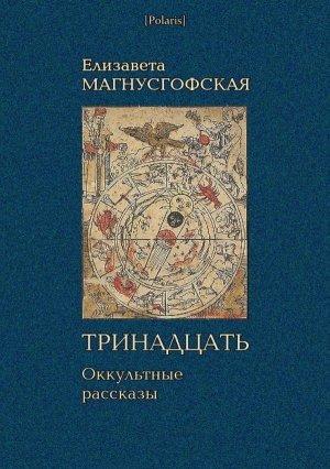 Обложка книги «Тринадцать: Оккультные рассказы [Собрание рассказов. Том I]» — Елизавета Магнусгофская