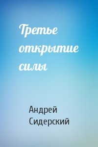 Андрей Сидерский - Третье открытие силы