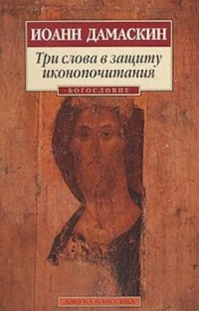 Обложка книги «Три слова в защиту иконопочитания» — Иоанн Дамаскин