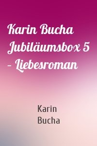 Karin Bucha Jubiläumsbox 5 – Liebesroman