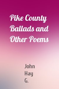 Pike County Ballads and Other Poems