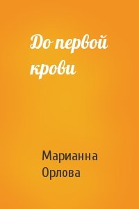 Марианна Орлова - До первой крови