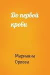 Марианна Орлова - До первой крови