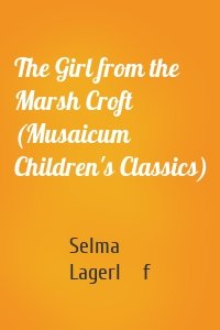 The Girl from the Marsh Croft (Musaicum Children's Classics)