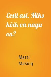 Eesti asi. Miks kõik on nagu on?