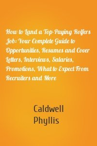 How to Land a Top-Paying Rolfers Job: Your Complete Guide to Opportunities, Resumes and Cover Letters, Interviews, Salaries, Promotions, What to Expect From Recruiters and More