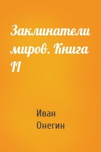 Заклинатели миров. Книга II