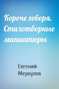 Короче говоря. Стихотворные миниатюры