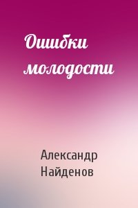 Александр Найденов - Ошибки молодости
